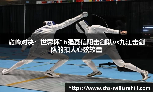 巅峰对决：世界杯16强赛信阳击剑队vs九江击剑队的扣人心弦较量