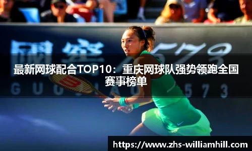 最新网球配合TOP10：重庆网球队强势领跑全国赛事榜单