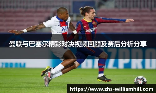 曼联与巴塞尔精彩对决视频回顾及赛后分析分享